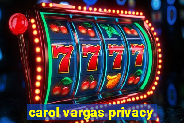 carol vargas privacy